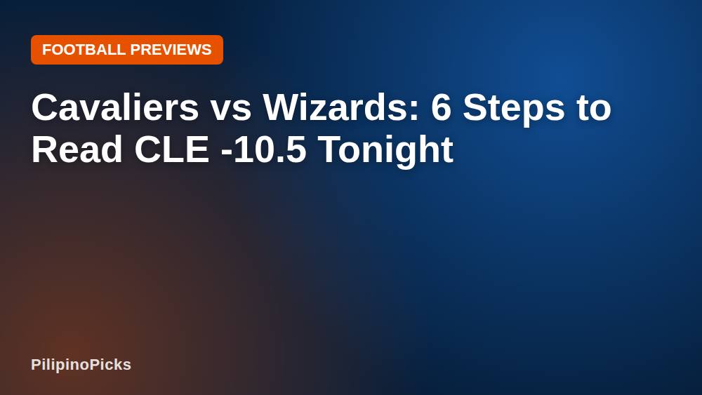 Cavaliers vs Wizards: 6 Steps to Read CLE -10.5 Tonight